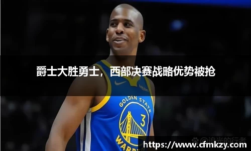 爵士大胜勇士，西部决赛战略优势被抢