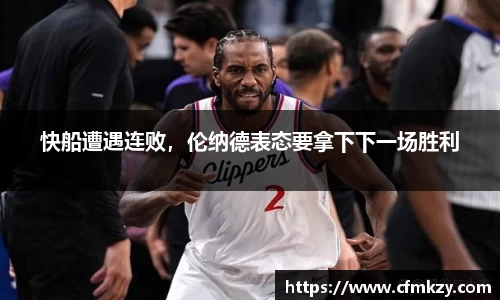 快船遭遇连败，伦纳德表态要拿下下一场胜利