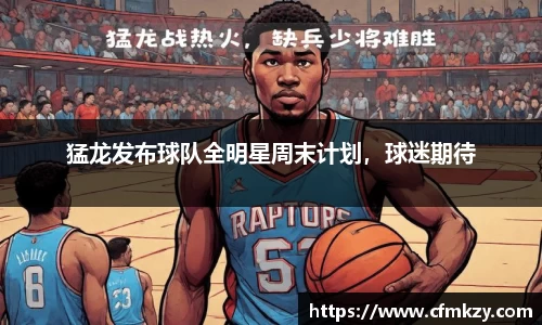 猛龙发布球队全明星周末计划，球迷期待