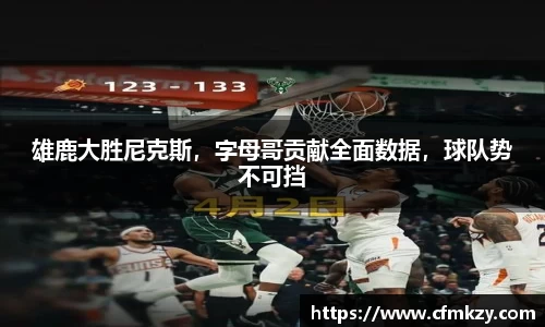 雄鹿大胜尼克斯，字母哥贡献全面数据，球队势不可挡