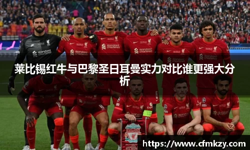 莱比锡红牛与巴黎圣日耳曼实力对比谁更强大分析