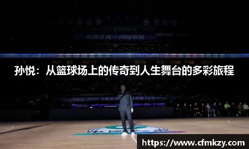 孙悦：从篮球场上的传奇到人生舞台的多彩旅程