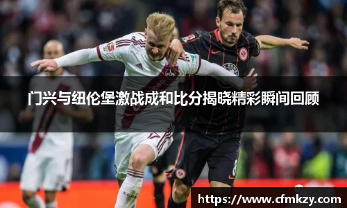 门兴与纽伦堡激战成和比分揭晓精彩瞬间回顾