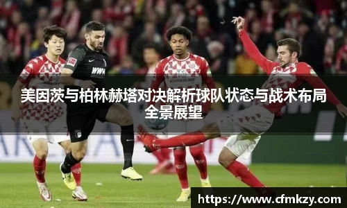 美因茨与柏林赫塔对决解析球队状态与战术布局全景展望