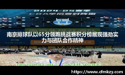 南京排球队以65分领跑挑战赛积分榜展现强劲实力与团队合作精神